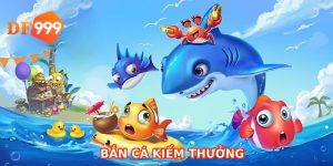 bắn cá kiếm thưởng tại DF999 chính là lựa chọn hàng đầu