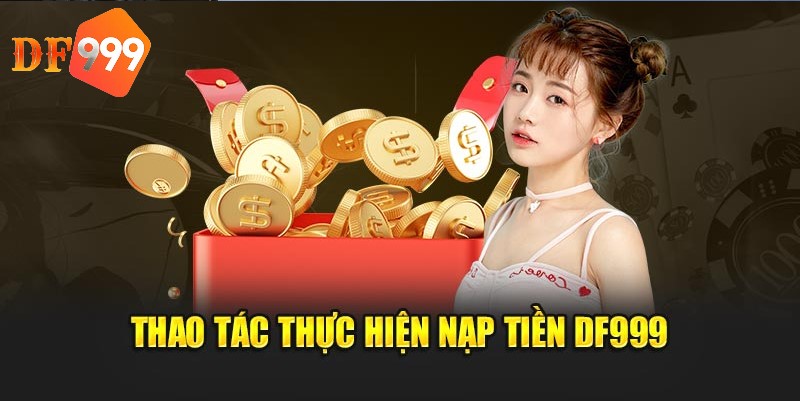 Cần chú ý nhiều yếu tố khi nạp tiền DF999