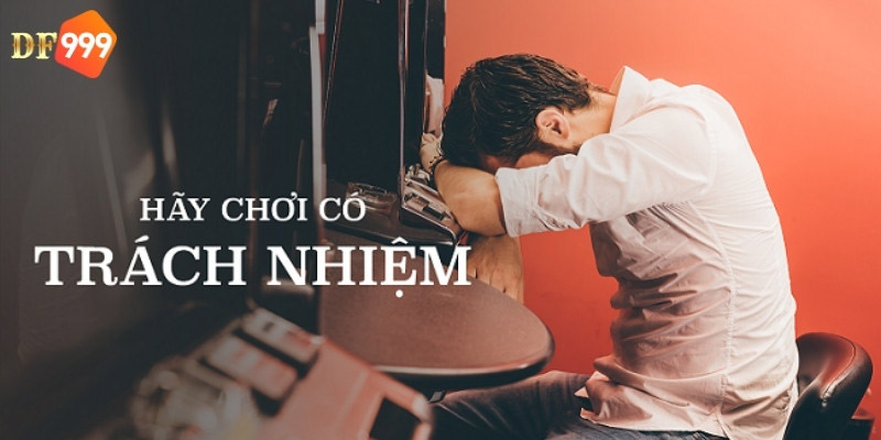 Hãy chơi có trách nhiệm tại DF999