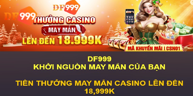 Thưởng May Mắn Casino DF999 thể hiện cam kết mạnh mẽ